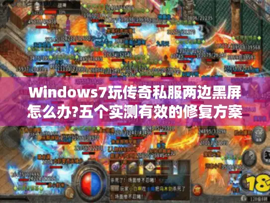 Windows7玩传奇私服两边黑屏怎么办?五个实测有效的修复方案