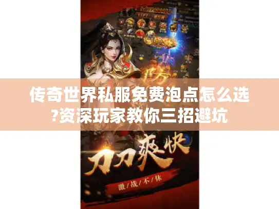 传奇世界私服免费泡点怎么选?资深玩家教你三招避坑 传奇世界私服免费泡点怎么选?资深玩家教你三招避坑