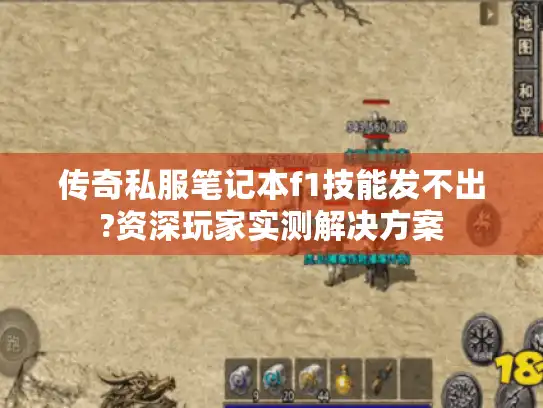 传奇私服笔记本f1技能发不出?资深玩家实测解决方案
