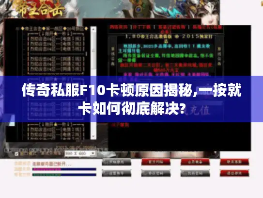 传奇私服F10卡顿原因揭秘,一按就卡如何彻底解决?