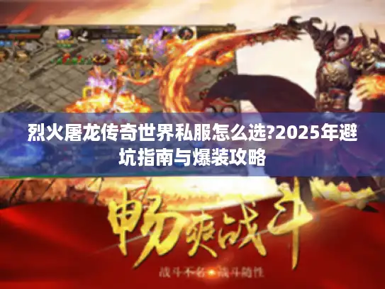 烈火屠龙传奇世界私服怎么选?2025年避坑指南与爆装攻略