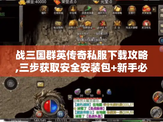 战三国群英传奇私服下载攻略,三步获取安全安装包+新手必看技巧 战三国群英传奇私服下载攻略,三步获取安全安装包+新手必看技巧