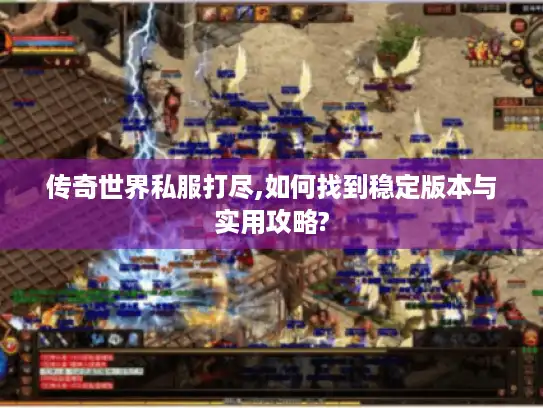 传奇世界私服打尽,如何找到稳定版本与实用攻略?