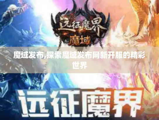 魔域发布,探索魔域发布网新开服的精彩世界