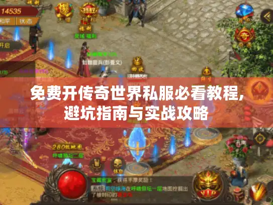 免费开传奇世界私服必看教程,避坑指南与实战攻略