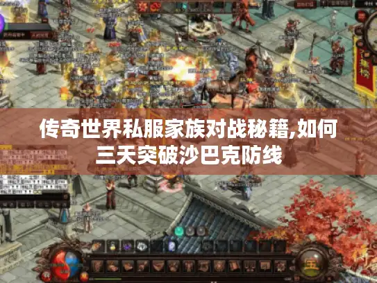 传奇世界私服家族对战秘籍,如何三天突破沙巴克防线
