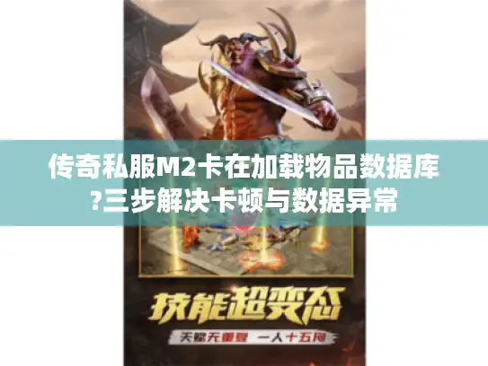 传奇私服M2卡在加载物品数据库?三步解决卡顿与数据异常
