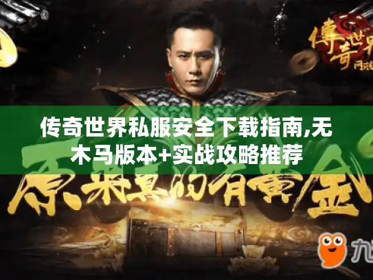传奇世界私服安全下载指南,无木马版本+实战攻略推荐