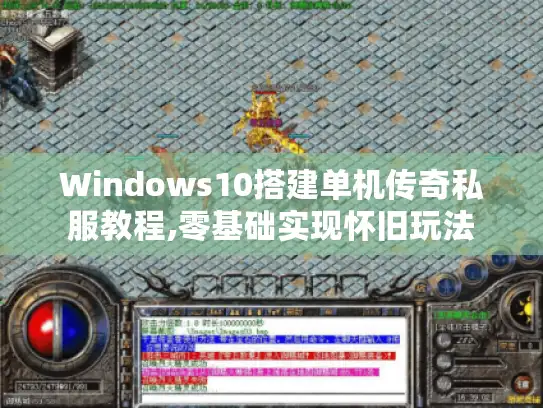 Windows10搭建单机传奇私服教程,零基础实现怀旧玩法