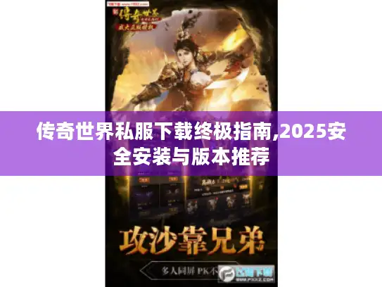 传奇世界私服下载终极指南,2025安全安装与版本推荐 传奇世界私服下载终极指南,2025安全安装与版本推荐