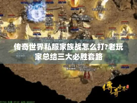 传奇世界私服家族战怎么打?老玩家总结三大必胜套路 传奇世界私服家族战怎么打?老玩家总结三大必胜套路