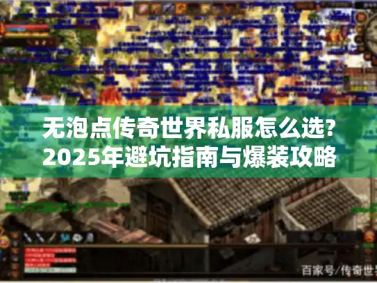 无泡点传奇世界私服怎么选?2025年避坑指南与爆装攻略