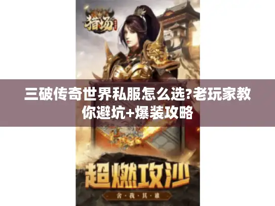 三破传奇世界私服怎么选?老玩家教你避坑+爆装攻略