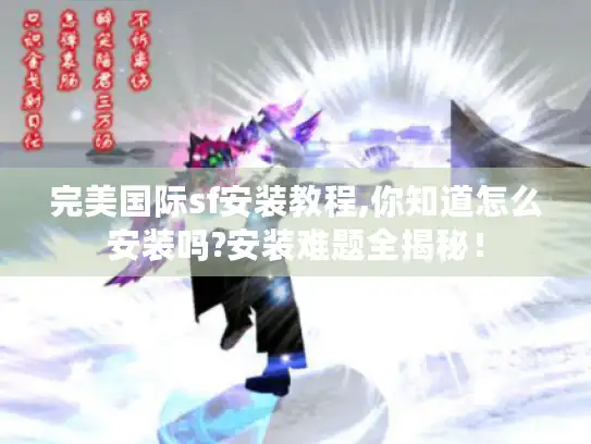 完美国际sf安装教程,你知道怎么安装吗?安装难题全揭秘！