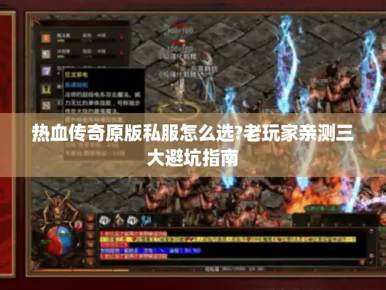 热血传奇原版私服怎么选?老玩家亲测三大避坑指南
