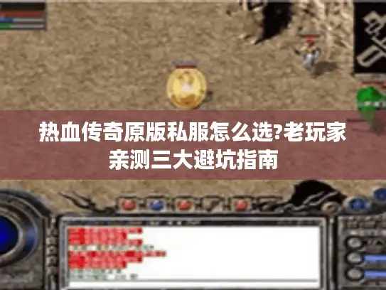 热血传奇原版私服怎么选?老玩家亲测三大避坑指南