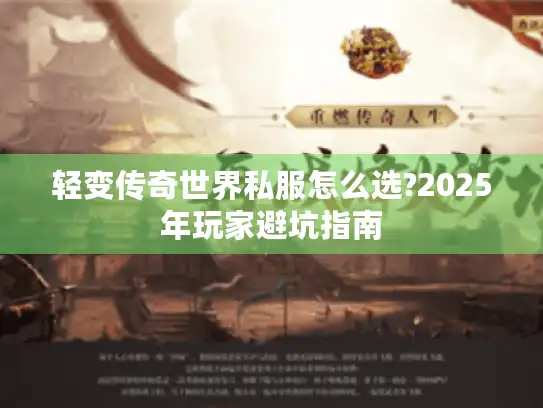 轻变传奇世界私服怎么选?2025年玩家避坑指南