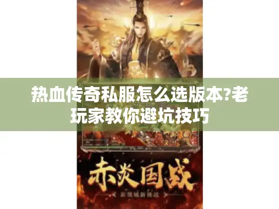 热血传奇私服怎么选版本?老玩家教你避坑技巧 热血传奇私服怎么选版本?老玩家教你避坑技巧