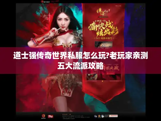 道士强传奇世界私服怎么玩?老玩家亲测五大流派攻略