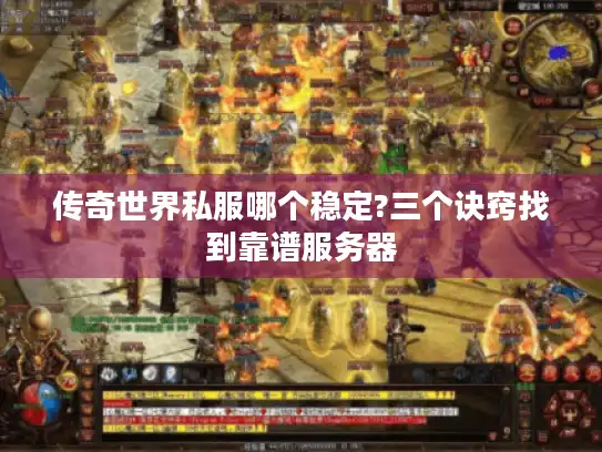 传奇世界私服哪个稳定?三个诀窍找到靠谱服务器