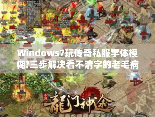 Windows7玩传奇私服字体模糊?三步解决看不清字的老毛病