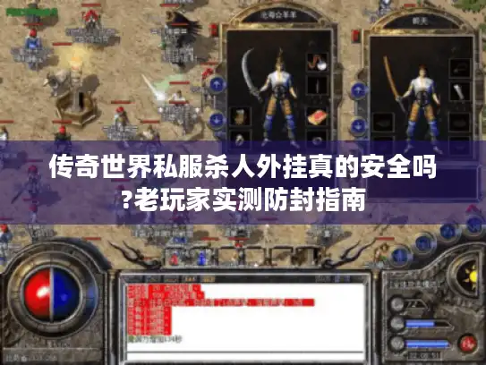 传奇世界私服杀人外挂真的安全吗?老玩家实测防封指南