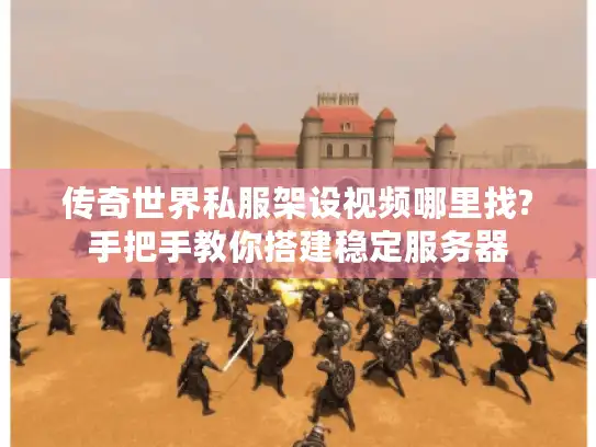 传奇世界私服架设视频哪里找?手把手教你搭建稳定服务器