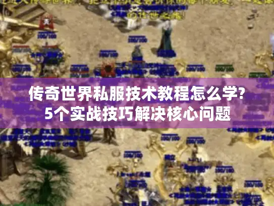 传奇世界私服技术教程怎么学?5个实战技巧解决核心问题 传奇世界私服技术教程怎么学?5个实战技巧解决核心问题
