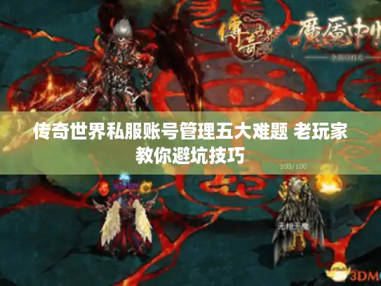 传奇世界私服账号管理五大难题 老玩家教你避坑技巧 传奇世界私服账号管理五大难题 老玩家教你避坑技巧