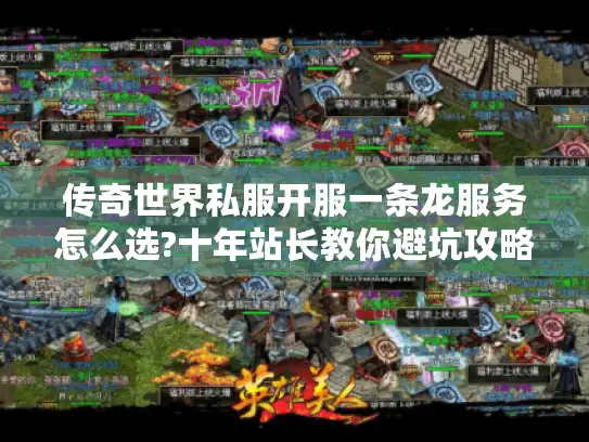 传奇世界私服开服一条龙服务怎么选?十年站长教你避坑攻略