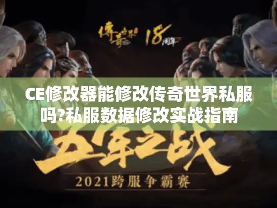 CE修改器能修改传奇世界私服吗?私服数据修改实战指南 CE修改器能修改传奇世界私服吗?私服数据修改实战指南