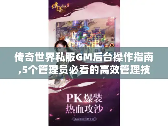 传奇世界私服GM后台操作指南,5个管理员必看的高效管理技巧 传奇世界私服GM后台操作指南,5个管理员必看的高效管理技巧