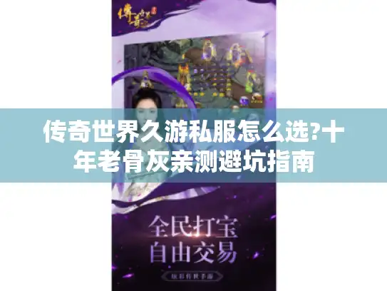 传奇世界久游私服怎么选?十年老骨灰亲测避坑指南 传奇世界久游私服怎么选?十年老骨灰亲测避坑指南