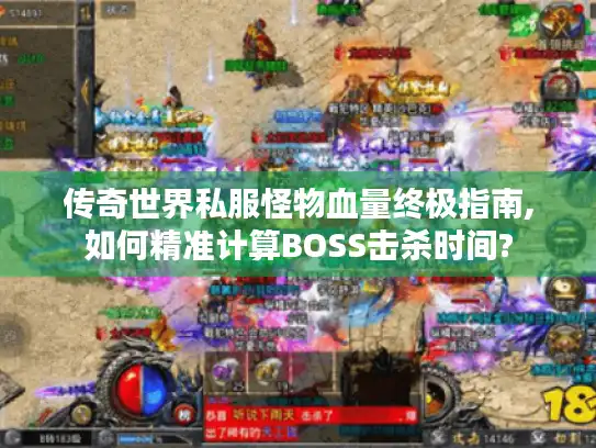 传奇世界私服怪物血量终极指南,如何精准计算BOSS击杀时间? 传奇世界私服怪物血量终极指南,如何精准计算BOSS击杀时间?