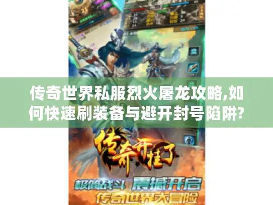 传奇世界私服烈火屠龙攻略,如何快速刷装备与避开封号陷阱?