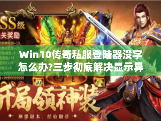 Win10传奇私服登陆器没字怎么办?三步彻底解决显示异常