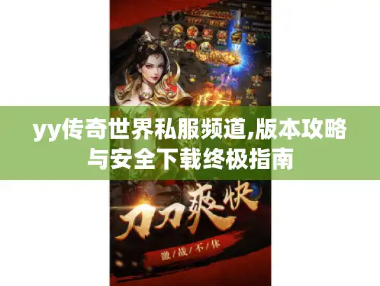 yy传奇世界私服频道,版本攻略与安全下载终极指南