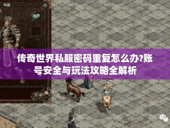 传奇世界私服密码重复怎么办?账号安全与玩法攻略全解析 传奇世界私服密码重复怎么办?账号安全与玩法攻略全解析