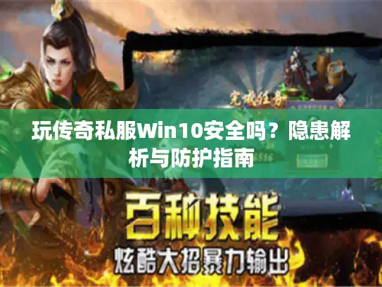 玩传奇私服Win10安全吗？隐患解析与防护指南