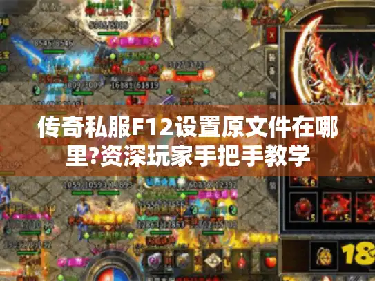 传奇私服F12设置原文件在哪里?资深玩家手把手教学