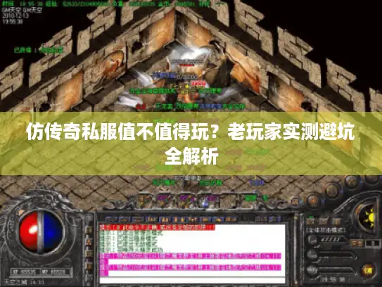 仿传奇私服值不值得玩?老玩家实测避坑全解析 仿传奇私服值不值得玩?老玩家实测避坑全解析