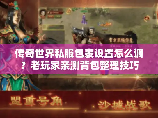 传奇世界私服包裹设置怎么调？老玩家亲测背包整理技巧