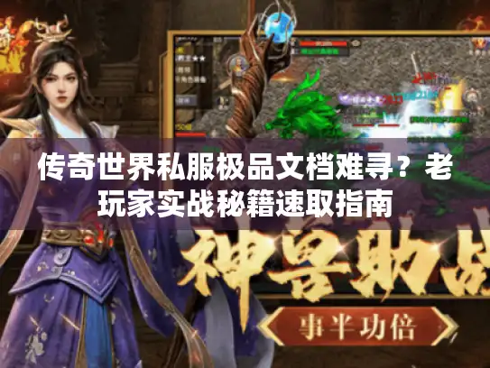 传奇世界私服极品文档难寻？老玩家实战秘籍速取指南