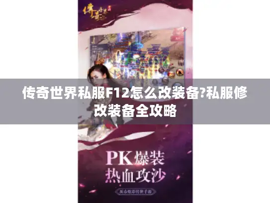 传奇世界私服F12怎么改装备?私服修改装备全攻略