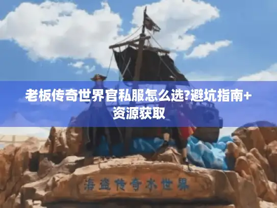 老板传奇世界官私服怎么选?避坑指南+资源获取