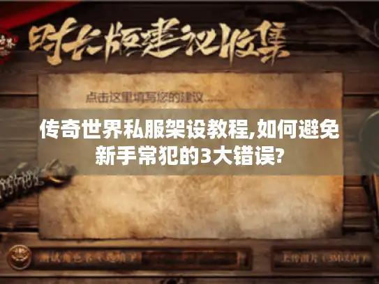 传奇世界私服架设教程,如何避免新手常犯的3大错误?