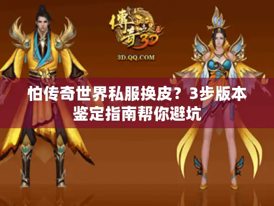 怕传奇世界私服换皮？3步版本鉴定指南帮你避坑