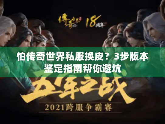 怕传奇世界私服换皮？3步版本鉴定指南帮你避坑