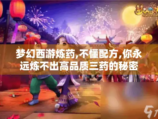 梦幻西游炼药,不懂配方,你永远炼不出高品质三药的秘密