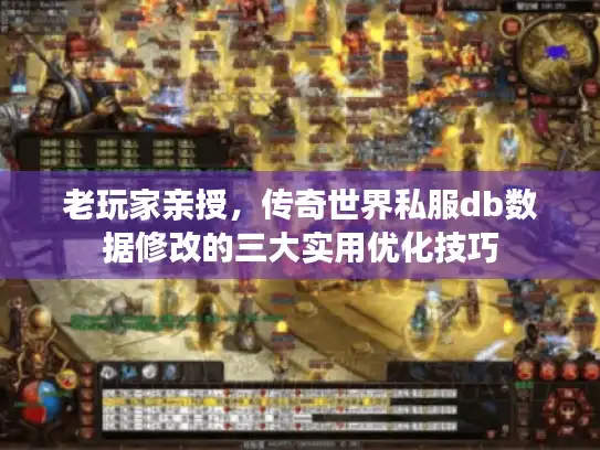 老玩家亲授,传奇世界私服db数据修改的三大实用优化技巧 老玩家亲授,传奇世界私服db数据修改的三大实用优化技巧